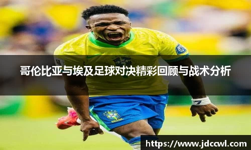 哥伦比亚与埃及足球对决精彩回顾与战术分析