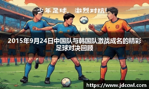2015年9月24日中国队与韩国队激战成名的精彩足球对决回顾
