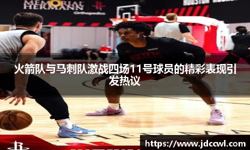 火箭队与马刺队激战四场11号球员的精彩表现引发热议